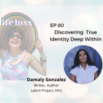 life lnxx podcast episode 80 discovering true identity deep within damaly gonzalez